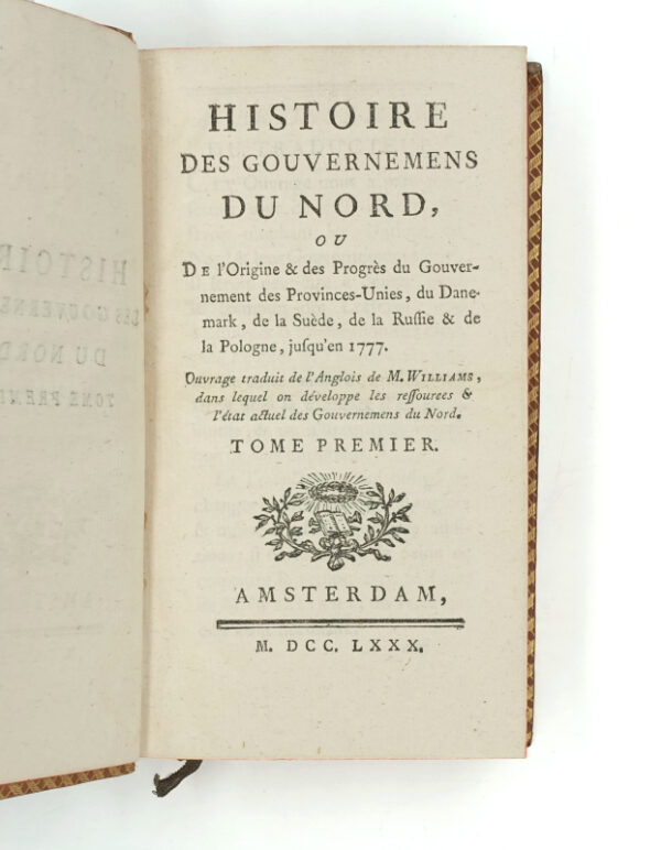 <span class="artist-name-product">WILLIAMS  John</span> Histoire des gouvernemens du Nord, ou de l'origine, & des progrès du gouvernement des Provinces-Unies, du Danemark, de la Suède, de la Russie & de la Pologne jusqu'en 1777. Ouvrage traduit de l'anglois.